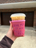 DRINK MORE OF WHAT YOU LOVE COOZIE